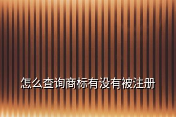 怎么查詢商標(biāo)有沒(méi)有被注冊(cè)