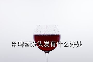 用啤酒洗頭發(fā)有什么好處