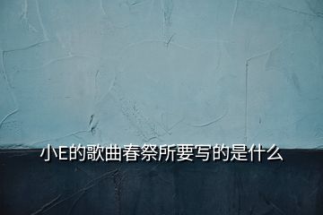 小E的歌曲春祭所要寫的是什么