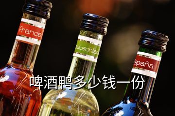 啤酒鴨多少錢(qián)一份