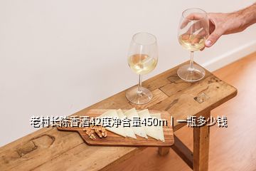 老村長陳香酒42度凈含量450m丨一瓶多少錢