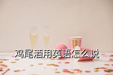 雞尾酒用英語怎么說