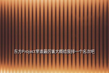 東方Project里誰(shuí)最厲害大概給我排一個(gè)名次吧