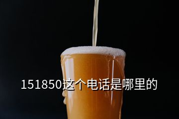 151850這個(gè)電話是哪里的