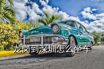 龍崗到深圳怎么坐車