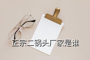 正宗二鍋頭廠家是誰