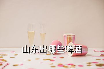 山東出哪些啤酒