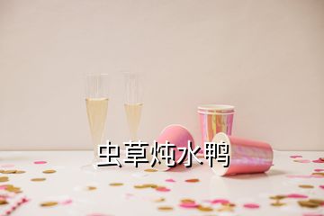 蟲(chóng)草燉水鴨