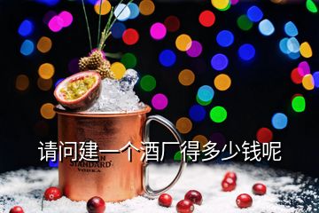 請(qǐng)問建一個(gè)酒廠得多少錢呢