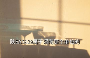 陜EA5829屬于渭南那個單位的