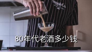 80年代老酒多少錢(qián)