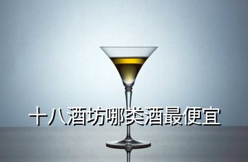 十八酒坊哪類(lèi)酒最便宜